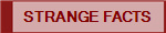 STRANGE FACTS